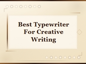Best Typewriter for Creative Writing: Top Brands Compared