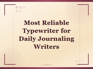 Most Reliable Typewriter for Daily Journaling Writers in 2024