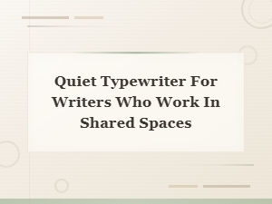Quiet Typewriters for Writers in Shared Spaces | Silent Typing Solutions
