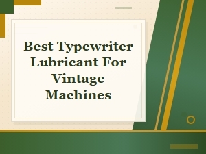 Best Typewriter Lubricant for Vintage Machines: Top Picks & Maintenance Tips