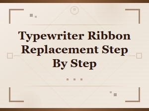 Typewriter Ribbon Replacement: Step-by-Step Guide for Easy Maintenance