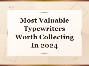 Most Valuable Typewriters Worth Collecting in 2024: a Vintage Guide