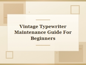 Vintage Typewriter Maintenance Guide for Beginners: Essential Care Tips